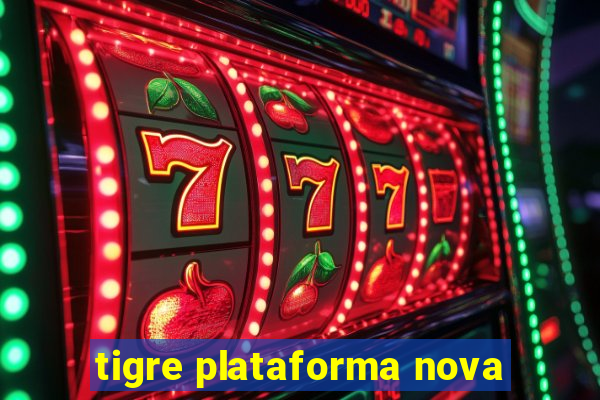 tigre plataforma nova